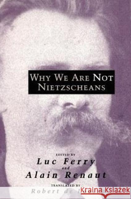 Why We Are Not Nietzscheans Luc Ferry Alain Renaut Luc Ferry 9780226244815 University of Chicago Press