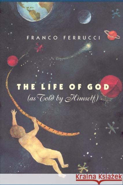 The Life of God (as Told by Himself) Franco Ferrucci Raymond Rosenthal Franco Ferrucci 9780226244952 University of Chicago Press