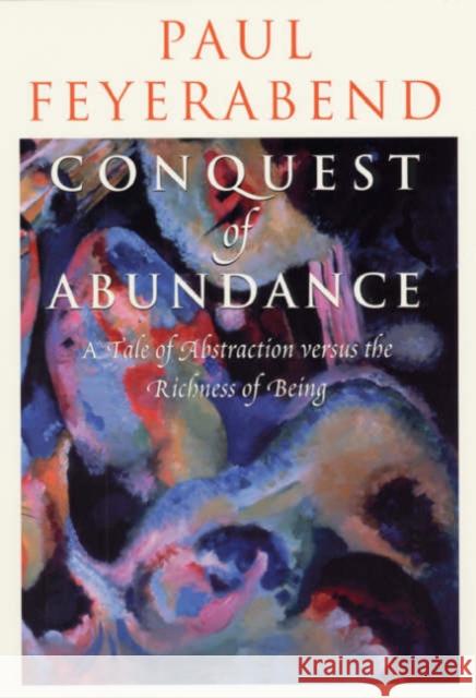 Conquest of Abundance: A Tale of Abstraction Versus the Richness of Being Feyerabend, Paul 9780226245348
