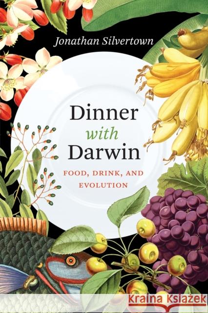 Dinner with Darwin: Food, Drink, and Evolution Jonathan Silvertown 9780226245393 University of Chicago Press