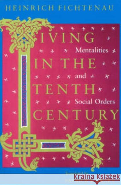 Living in the Tenth Century: Mentalities and Social Orders Fichtenau, Heinrich 9780226246215 University of Chicago Press