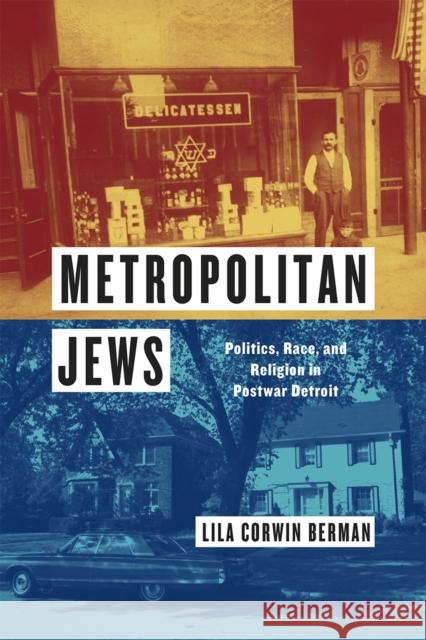 Metropolitan Jews: Politics, Race, and Religion in Postwar Detroit Lila Corwin Berman 9780226247830
