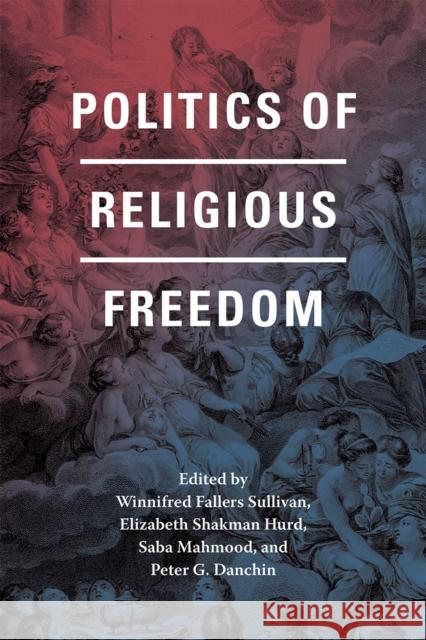 Politics of Religious Freedom Winnifred Fallers Sullivan Elizabeth Shakman Hurd Saba Mahmood 9780226248479 University of Chicago Press