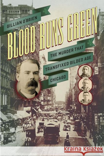 Blood Runs Green: The Murder That Transfixed Gilded Age Chicago Gillian O'Brien 9780226248950 University of Chicago Press