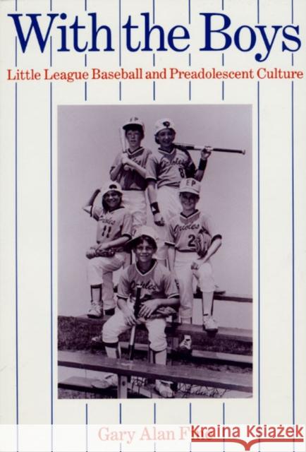 With the Boys: Little League Baseball and Preadolescent Culture Fine, Gary Alan 9780226249377