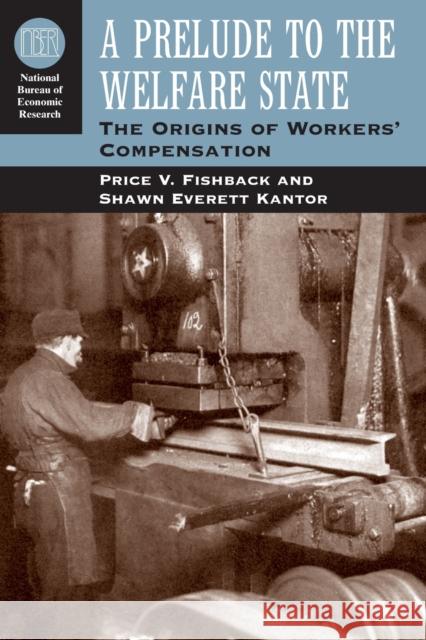 A Prelude to the Welfare State: The Origins of Workers' Compensation Fishback, Price V. 9780226249841 University of Chicago Press