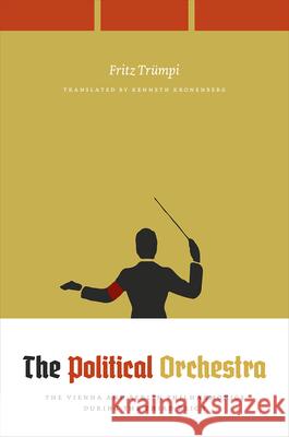The Political Orchestra: The Vienna and Berlin Philharmonics During the Third Reich Trümpi, Fritz 9780226251394 University of Chicago Press
