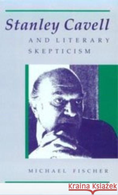 Stanley Cavell and Literary Skepticism Michael Fischer 9780226251400 University of Chicago Press