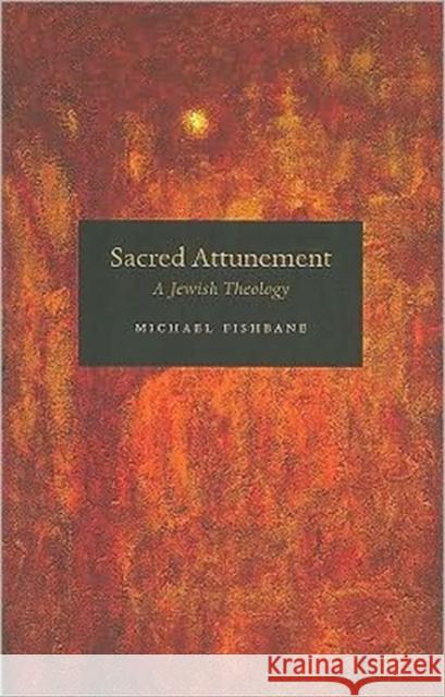 Sacred Attunement: A Jewish Theology Fishbane, Michael 9780226251721