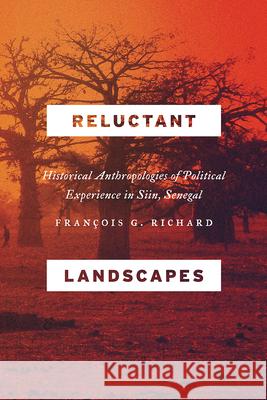 Reluctant Landscapes: Historical Anthropologies of Political Experience in Siin, Senegal Francois Richard 9780226252544 University of Chicago Press