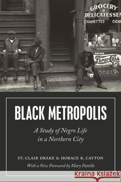 Black Metropolis: A Study of Negro Life in a Northern City St Clair Drake Horace R. Cayton Mary Pattillo 9780226253213 University of Chicago Press