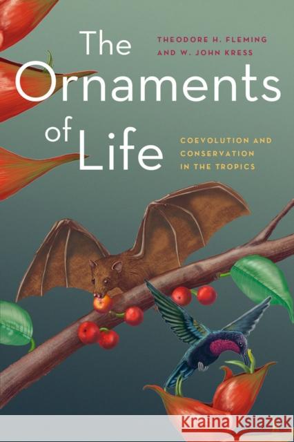 The Ornaments of Life: Coevolution and Conservation in the Tropics Fleming, Theodore; Kress, W. John 9780226253411