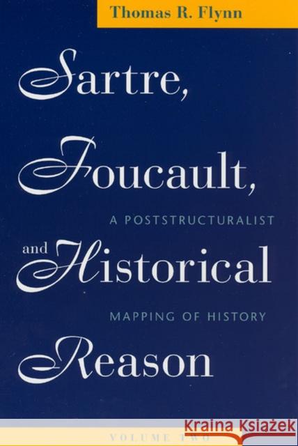 Sartre, Foucault, and Historical Reason, Volume Two: A Poststructuralist Mapping of History Volume 2 Flynn, Thomas R. 9780226254715 University of Chicago Press