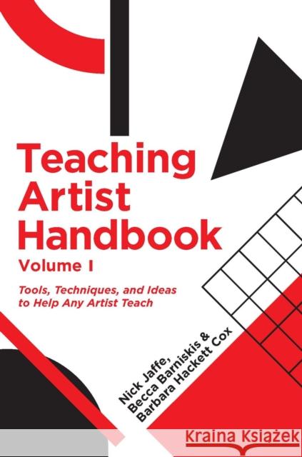Teaching Artist Handbook, Volume One: Tools, Techniques, and Ideas to Help Any Artist Teach Nick Jaffe Rebecca Barniskis Barbara Hackett Cox 9780226256887