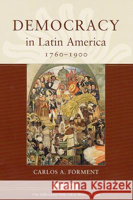 Democracy in Latin America, 1760-1900: Volume 1, Civic Selfhood and Public Life in Mexico and Peru Volume 1 Forment, Carlos A. 9780226257150