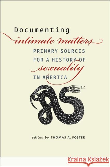 Documenting Intimate Matters: Primary Sources for a History of Sexuality in America Foster, Thomas A. 9780226257464 University of Chicago Press