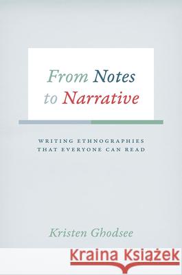 From Notes to Narrative: Writing Ethnographies That Everyone Can Read Kristen Ghodsee 9780226257556 University of Chicago Press