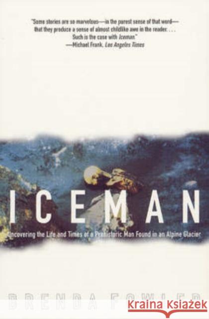 Iceman: Uncovering the Life & Times of a Prehistoric Man Found in an Alpine Glacier Brenda Fowler 9780226258232 University of Chicago Press