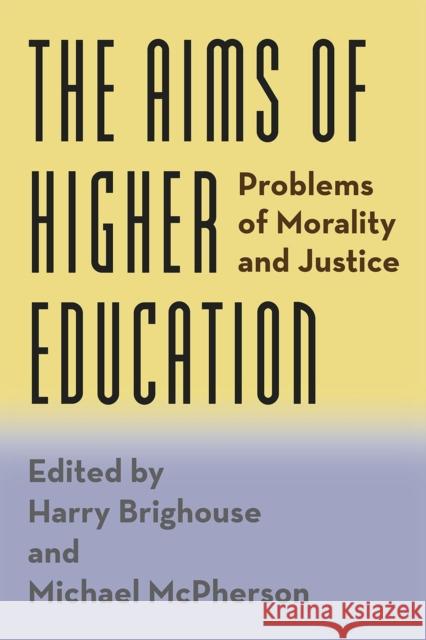 The Aims of Higher Education: Problems of Morality and Justice Harry Brighouse Michael McPherson 9780226259345