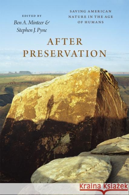 After Preservation: Saving American Nature in the Age of Humans Ben Minteer Stephen J. Pyne 9780226259826