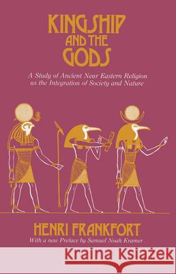 Kingship and the Gods: A Study of Ancient Near Eastern Religion as the Integration of Society and Nature Frankfort, Henri 9780226260112 Oriental Institute of the University of Chica