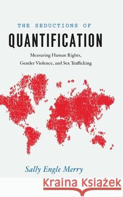 The Seductions of Quantification: Measuring Human Rights, Gender Violence, and Sex Trafficking Sally Engle Merry 9780226261140 University of Chicago Press