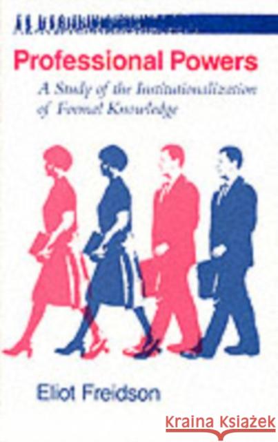 Professional Powers: A Study of the Institutionalization of Formal Knowledge Freidson, Eliot 9780226262253