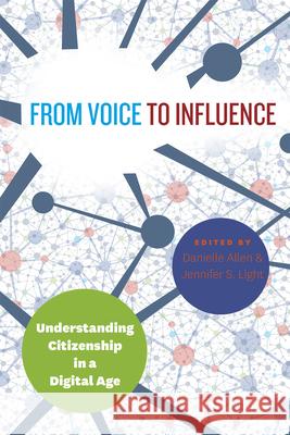 From Voice to Influence: Understanding Citizenship in a Digital Age Danielle Allen Jennifer S. Light 9780226262260