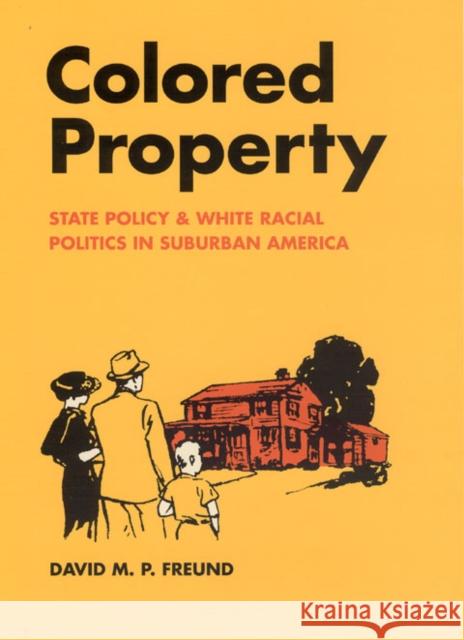 Colored Property: State Policy and White Racial Politics in Suburban America Freund, David M. P. 9780226262765 University of Chicago Press