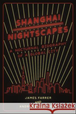 Shanghai Nightscapes: A Nocturnal Biography of a Global City James Farrer Andrew David Field 9780226262888 University of Chicago Press