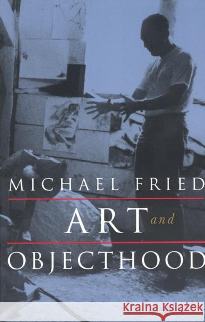 Art and Objecthood: Essays and Reviews Fried, Michael 9780226263199