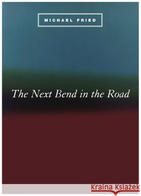 The Next Bend in the Road Michael Fried 9780226263250