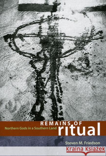 Remains of Ritual: Northern Gods in a Southern Land Friedson, Steven M. 9780226265056 University of Chicago Press