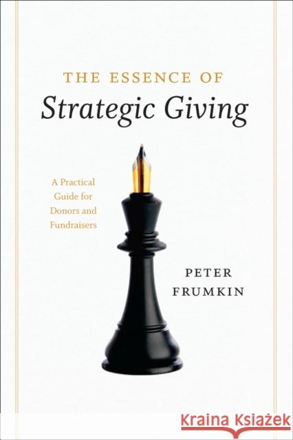 The Essence of Strategic Giving: A Practical Guide for Donors and Fundraisers Frumkin, Peter 9780226266275 University of Chicago Press