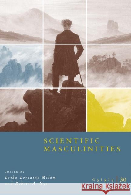Osiris, Volume 30, 30: Scientific Masculinities Milam, Erika Lorraine 9780226267616 University of Chicago Press