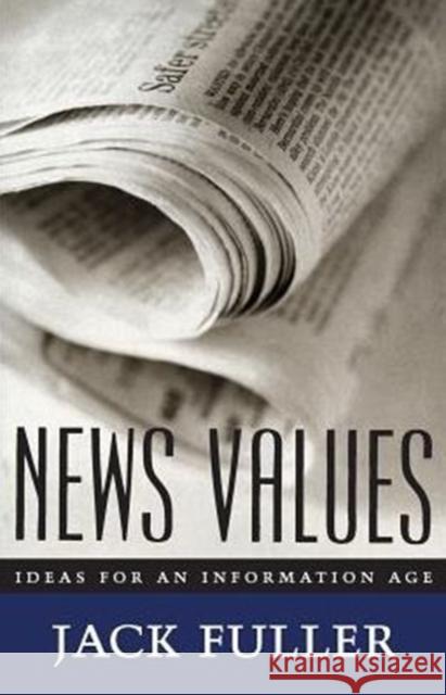 News Values: Ideas for an Information Age Fuller, Jack 9780226268804 University of Chicago Press