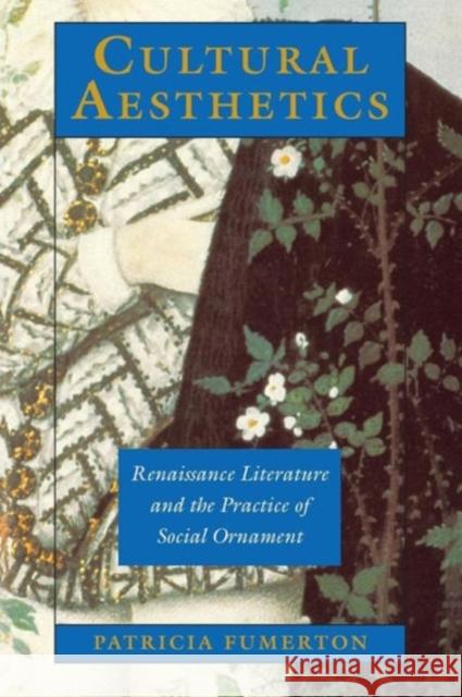 Cultural Aesthetics: Renaissance Literature and the Practice of Social Ornament Fumerton, Patricia 9780226269535 University of Chicago Press