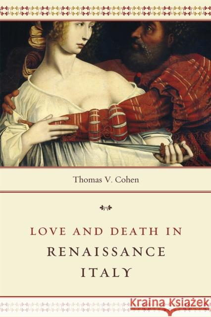 Love and Death in Renaissance Italy Thomas V. Cohen 9780226269719 University of Chicago Press