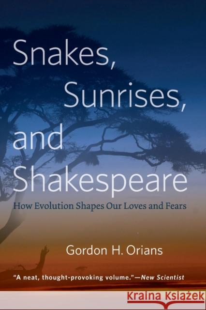 Snakes, Sunrises, and Shakespeare: How Evolution Shapes Our Loves and Fears Gordon H. Orians 9780226271828 University of Chicago Press