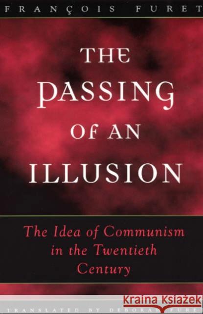 The Passing of an Illusion: The Idea of Communism in the Twentieth Century Furet, François 9780226273419 University of Chicago Press