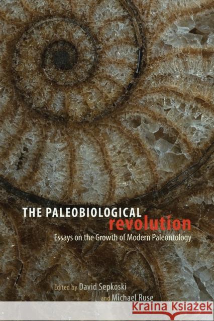 The Paleobiological Revolution: Essays on the Growth of Modern Paleontology David Sepkoski Michael Ruse 9780226275710 University of Chicago Press