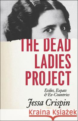The Dead Ladies Project: Exiles, Expats, and Ex-Countries Jessa Crispin 9780226278452 University of Chicago Press