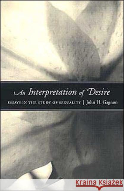 An Interpretation of Desire : Essays in the Study of Sexuality John H. Gagnon 9780226278605 