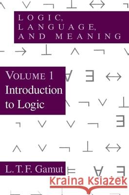 Logic, Language, and Meaning, Volume 1: Introduction to Logic L. T. F. Gamut 9780226280851 The University of Chicago Press