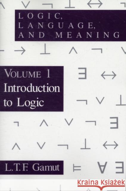 Logic, Language, and Meaning, Volume 1: Introduction to Logic Volume 1 Gamut, L. T. F. 9780226280851 University of Chicago Press