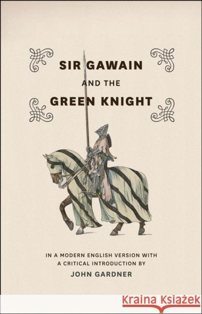 Sir Gawain and the Green Knight: In a Modern English Version with a Critical Introduction Gardner, John 9780226283289