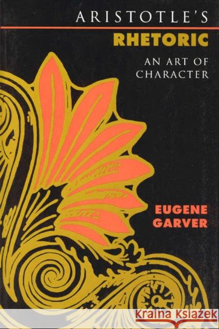 Aristotle's Rhetoric: An Art of Character Garver, Eugene 9780226284255 University of Chicago Press