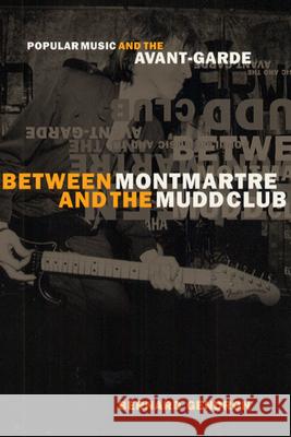 Between Montmartre and the Mudd Club: Popular Music and the Avant-Garde Gendron, Bernard 9780226287379 University of Chicago Press