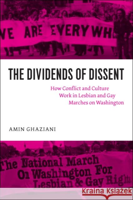 The Dividends of Dissent: How Conflict and Culture Work in Lesbian and Gay Marches on Washington Ghaziani, Amin 9780226289953