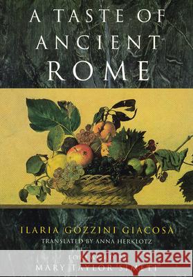 A Taste of Ancient Rome Ilaria Gozzini Giacosa Ilaria Gozzin Anna Herklotz 9780226290324 University of Chicago Press
